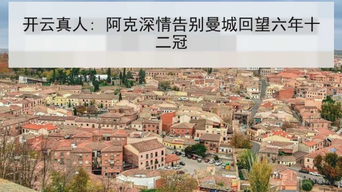 开云真人: 阿克深情告别曼城回望六年十二冠 开云真人: 阿克深情告别曼城回望六年十二冠