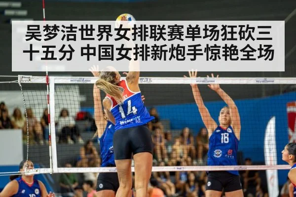 吴梦洁世界女排联赛单场狂砍三十五分 中国女排新炮手惊艳全场